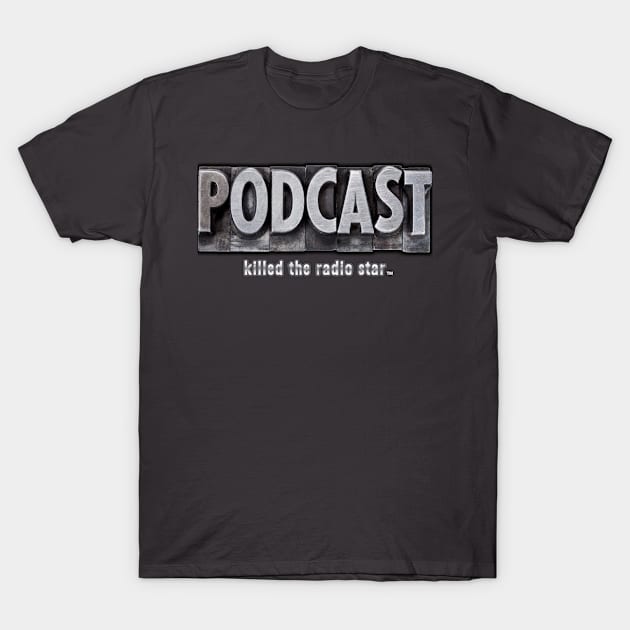 Podcast Killed The Radio Star T-Shirt!! T-Shirt by PaycheckandRed